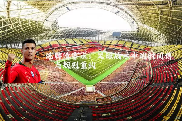 洗牌清零点：足球战术中的时间博弈与规则重构