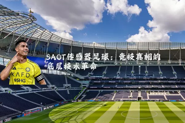 SAOT传感器足球：竞技真相的底层技术革命
